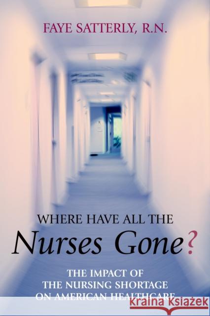 Where Have All the Nurses Gone?: The Impact of the Nursing Shortage on American Healthcare