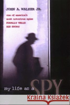 My Life as a Spy: One of America's Most Notorious Spies Finally Tells His Story
