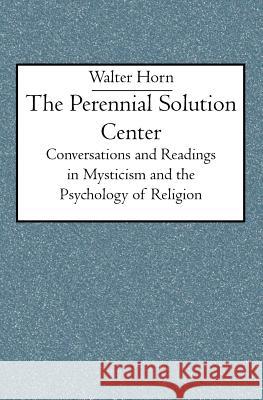 The Perennial Solution Center: Conversations and Readings in Mysticism and the Psychology of Religion