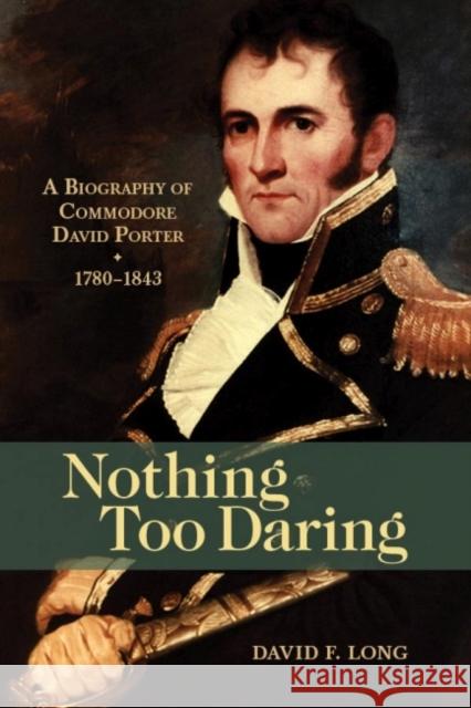 Nothing Too Daring: A Biography of Commodore David Porter, 1780-1843