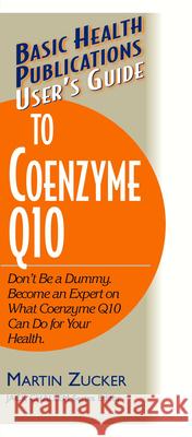 User's Guide to Coenzyme Q10: Don't Be a Dummy, Become an Expert on What Coenzyme Q10 Can Do for Your Health