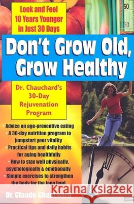 Don't Grow Old, Grow Healthy: Look and Feel Younger...Dr. Chauchard's 30-Day Rejuvenation Program