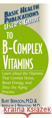 User's Guide to the B-Complex Vitamins: Learn about the Vitamins That Combat Stress, Boost Energy, and Slow the Aging Process.