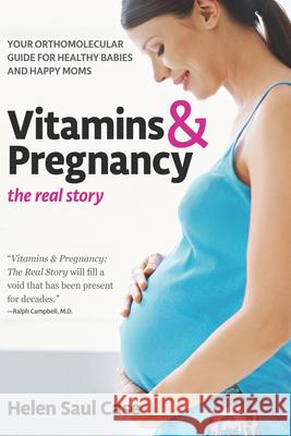 Vitamins & Pregnancy: The Real Story: Your Orthomolecular Guide for Healthy Babies & Happy Moms