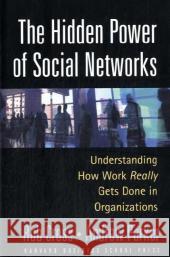 The Hidden Power of Social Networks: Understanding How Work Really Gets Done in Organizations