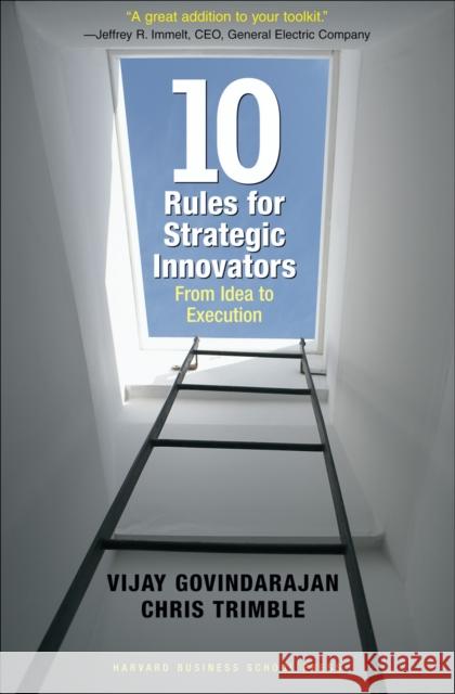 Ten Rules for Strategic Innovators: From Idea to Execution