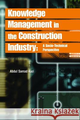 Knowledge Management in the Construction Industry: A Socio-Technical Perspective