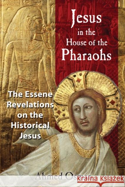 Jesus in the House of the Pharaohs: The Essene Revelations on the Historical Jesus