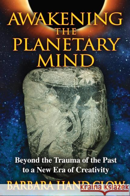 Awakening the Planetary Mind: Beyond the Trauma of the Past to a New Era of Creativity