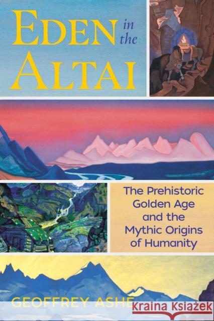 Eden in the Altai: The Prehistoric Golden Age and the Mythic Origins of Humanity