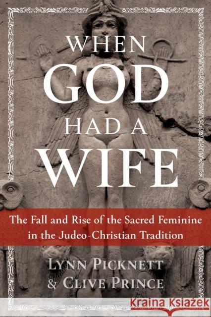 When God Had a Wife: The Fall and Rise of the Sacred Feminine in the Judeo-Christian Tradition