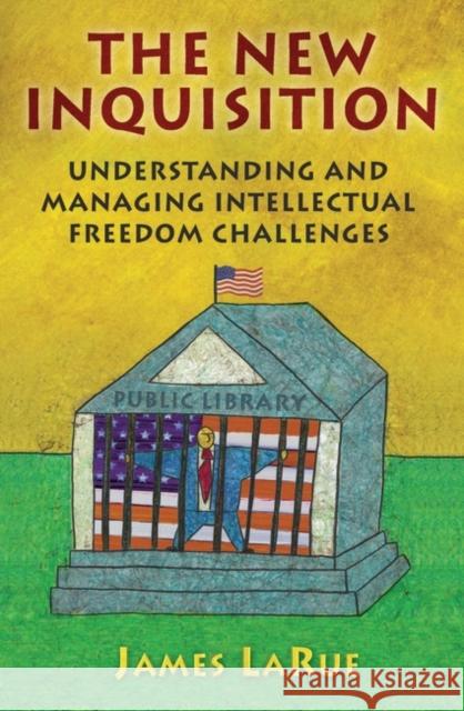 The New Inquisition: Understanding and Managing Intellectual Freedom Challenges