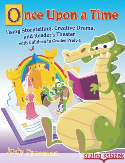 Once Upon a Time: Using Storytelling, Creative Drama, and Reader's Theater with Children in Grades Prek-6