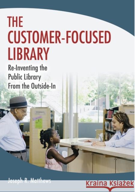 The Customer-Focused Library: Re-Inventing the Public Library From the Outside-In