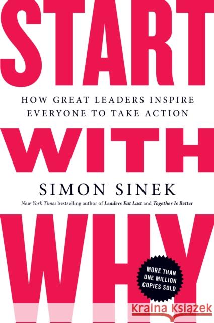 Start with Why: How Great Leaders Inspire Everyone to Take Action