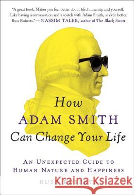 How Adam Smith Can Change Your Life: An Unexpected Guide to Human Nature and Happiness