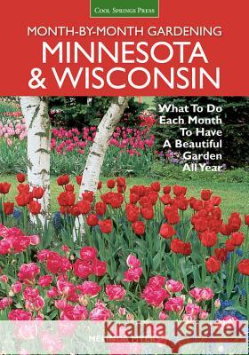 Month-By-Month Gardening: Minnesota & Wisconsin: What to Do Each Month to Have a Beautiful Garden All Year