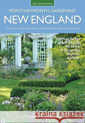 New England Month-By-Month Gardening: What to Do Each Month to Have a Beautiful Garden All Year - Connecticut, Maine, Massachusetts, New Hampshire, Rh