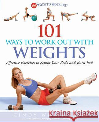 101 Ways to Work out with Weights: Effective Exercises to Sculpt Your Body and Burn Fat!