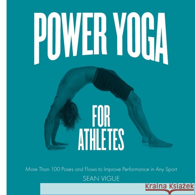 Power Yoga for Athletes: More Than 100 Poses and Flows to Improve Performance in Any Sport