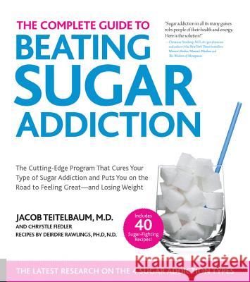 The Complete Guide to Beating Sugar Addiction: The Cutting-Edge Program That Cures Your Type of Sugar Addiction and Puts You on the Road to Feeling Gr