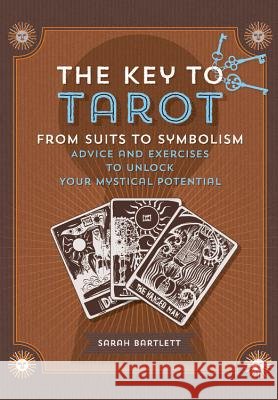 Key to Tarot: From Suits to Symbolism: Advice and Exercises to Unlock Your Mystical Potential