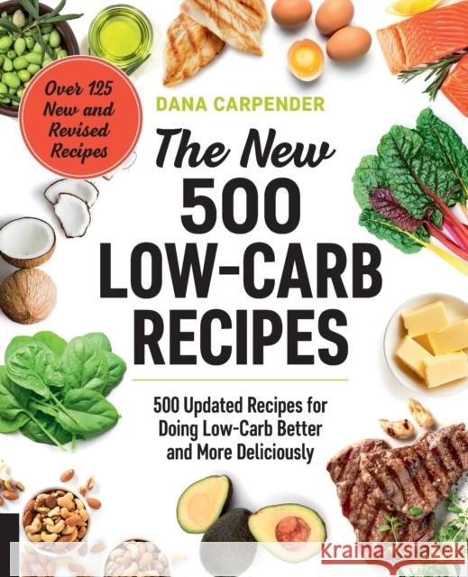 The New 500 Low-Carb Recipes: 500 Updated Recipes for Doing Low-Carb Better and More Deliciously