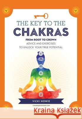 The Key to the Chakras: From Root to Crown: Advice and Exercises to Unlock Your True Potential