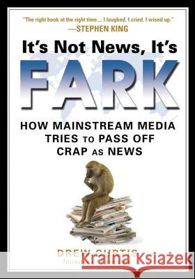 It's Not News, It's Fark: How Mass Media Tries to Pass Off Crap as News