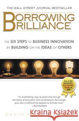 Borrowing Brilliance: The Six Steps to Business Innovation by Building on the Ideas of Others