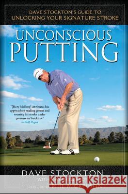 Unconscious Putting: Dave Stockton's Guide to Unlocking Your Signature Stroke