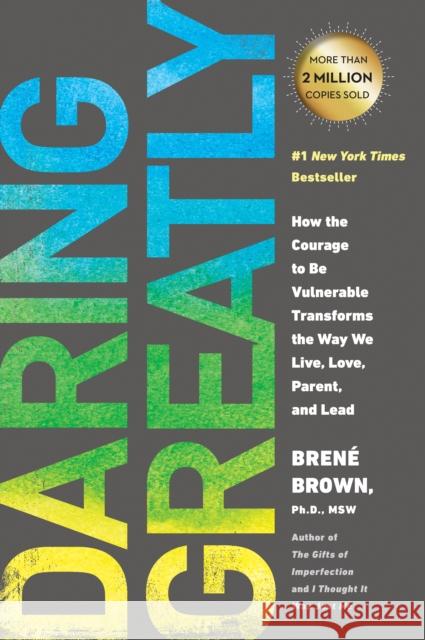 Daring Greatly: How the Courage to Be Vulnerable Transforms the Way We Live, Love, Parent, and Lead