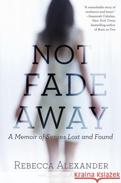 Not Fade Away: A Memoir of Senses Lost and Found