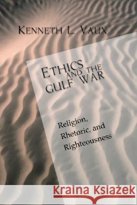 Ethics and the Gulf War: Religion, Rhetoric, and Righteousness