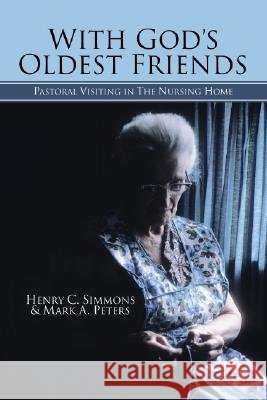 With God's Oldest Friends: Pastoral Visiting in the Nursing Home