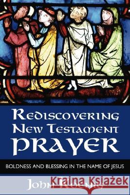 Rediscovering New Testament Prayer