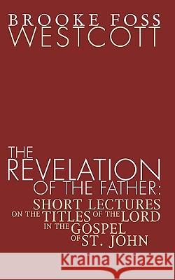 Revelation of the Father: Short Lectures on the Titles of the Lord in the Gospel of St. John