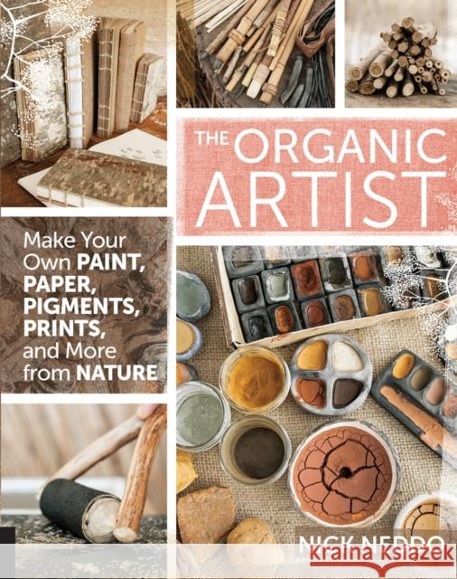 The Organic Artist: Make Your Own Paint, Paper, Pigments, Prints and More from Nature