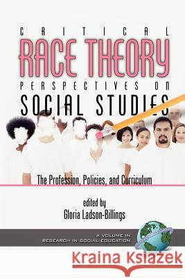 Critical Race Theory Perspectives on the Social Studies: The Profession, Policies, and Curriculum (PB)