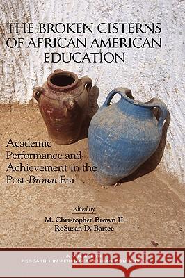 The Broken Cisterns of African American Education: Academic Performance and Achievement in the Post-Brown Era (Hc)