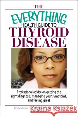 The Everything Health Guide to Thyroid Disease: Professional Advice on Getting the Right Diagnosis, Managing Your Symptoms, and Feeling Great