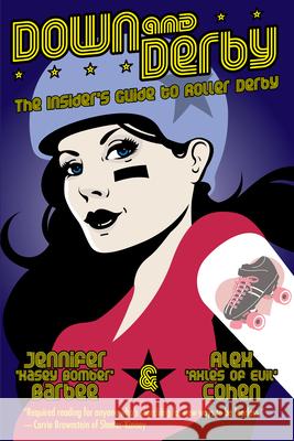 Down and Derby: The Insider's Guide to Roller Derby