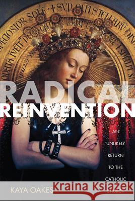 Radical Reinvention: An Unlikely Return to the Catholic Church
