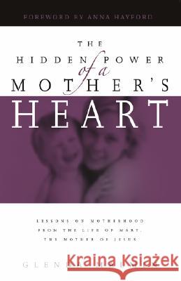 The Hidden Power of a Mother's Heart: Lessons on Motherhood from the Life of Mary, Mother of Jesus