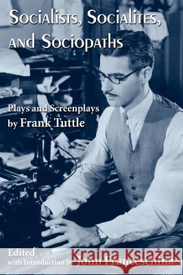 Socialists, Socialites, and Sociopaths: Plays and Screenplays by Frank Tuttle