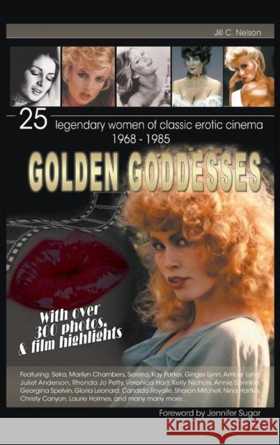 Golden Goddesses: 25 Legendary Women of Classic Erotic Cinema, 1968-1985 (Hardback)