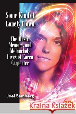 Some Kind of Lonely Clown: The Music, Memory, and Melancholy Lives of Karen Carpenter