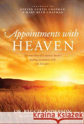 Appointments with Heaven: The True Story of a Country Doctor, His Struggles with Faith and Doubt, and His Healing Encounters with the Hereafter