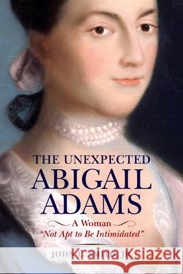 The Unexpected Abigail Adams: A Woman 