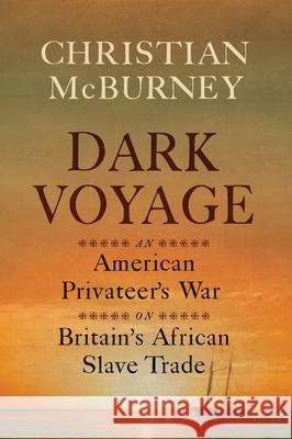 Dark Voyage: An American Privateer's War on Britain's African Slave Trade